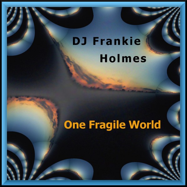Album Single - Song Art - DJ Frankie Holmes - One Fragile World - Low Res.JPG